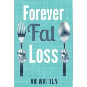 Forever Fat Loss: Escape the Low Calorie and Low Carb Diet Traps and Achieve Effortless and Permanent Fat Loss by Working with Your Biol | Ari Whitten (ISBN: 9781942761631)