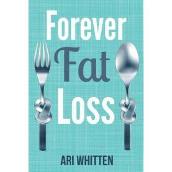 Image 1 of Forever Fat Loss: Escape the Low Calorie and Low Carb Diet Traps and Achieve Effortless and Permanent Fat Loss by Working with Your Biol | Ari Whitten
