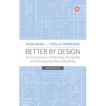 Better by Design: An Introduction to Planning, Designing and Developing Library Buildings, Second Edition Khan Ayub