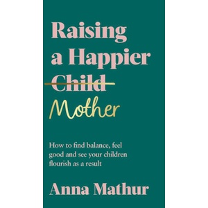 How to Be the Mum You Want to Be: Understand Your Emotions, Stop Comparing, Start Enjoying Motherhood (ISBN: 9780241559833)