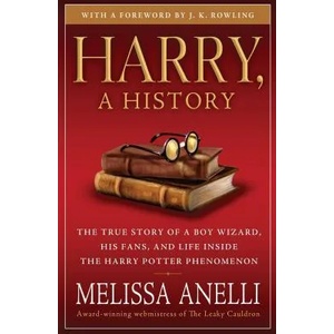Harry, a History: The True Story of a Boy Wizard, His Fans, and Life Inside the Harry Potter Phenomenon | Melissa Anelli, J. K. Rowling (ISBN: 9781416554950)