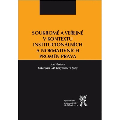 Soukromé a veřejné v kontextu institucionálních a normativních proměn práva - Aleš Gerloch, Katarzyna Žák Krzyžanková editor