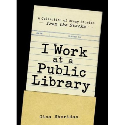 I Work at a Public Library | Gina Sheridan