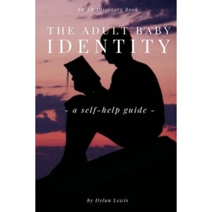 Adult Baby Identity - A Self-help Guide | Michael Bent, Rosalie Bent, Dylan Lewis (2019)