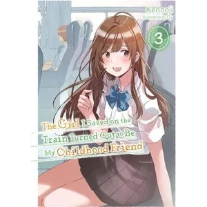 Girl I Saved on the Train Turned Out to Be My Childhood Friend, Vol. 3 (light novel) | Fly Kennoji (ISBN: 9781975337032)