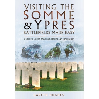 Visiting the Somme and Ypres Battlefields Made Easy Hughes Gareth – Hledejceny.cz