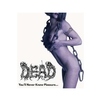 Dead - You'll Never Know Pleasure Until You've Tasted Pain CD