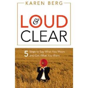 Loud & Clear: 5 Steps to Say What You Mean and Get What You Want | Karen Berg (2008)
