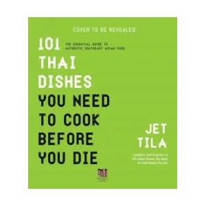 101 Thai Dishes You Need to Cook Before You Die | Jet Tila, Tad Weyland Fukomoto (ISBN: 9781645673668)