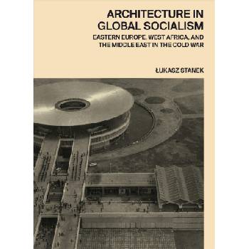 Architecture in Global Socialism | Lukasz Stanek