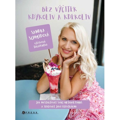 Bez výčitek kdykoliv a kdekoliv - Jak nastartovat svůj metabolismus a spalovat jako elektrárna - Sandra Schmidová