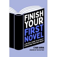 Finish Your First Novel: A No-Bull Guide to Actually Completing Your First Draft Anna CharPaperback