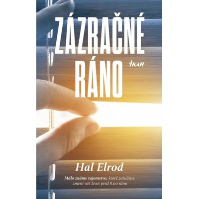 Zázračné ráno: Málo známe tajomstvo, ktoré vám zaručene zmení život pred 8.00 h. ráno - Hal Elrod