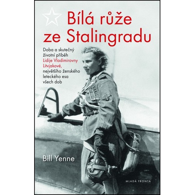 Bílá růže ze Stalingradu - Doba a skutečný životní příběh Lidije Vladimirovny Litvjakové, největšího ženského leteckého esa všech dob - Bill Yenne