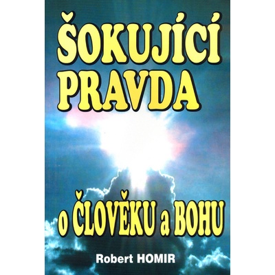 Homir, Robert - Šokující pravda o člověku a Bohu – Hledejceny.cz