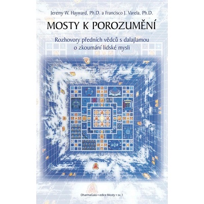 Mosty k porozumění. -- Rozhovory předních vědců s dalajlamou o zkoumání lidské mysli - Varela Francisco, Hayward Jeremy