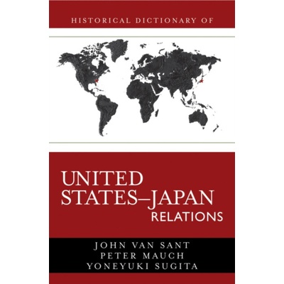 Historical Dictionary of United States-Japan Relations - Sant, John Van a Mauch, Peter a Sugita, Yoneyuki