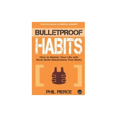 Bulletproof Habits: How to Master Your Life with Rock-Solid Resolutions that Stick! | Phil Pierce