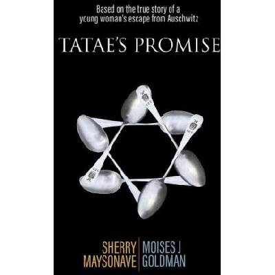 Tatae's Promise: Based on the true story of a young woman's escape from Auschwitz | Moises J. Goldman