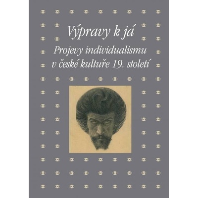 Výpravy k já - Projevy individualismu v české kultuře 19. století - Piorecká Kateřina, Bendová Eva, Hrdina Martin