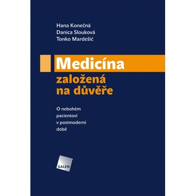 Medicína založená na důvěře. O nebohém pacientovi v postmoderní době - Danica Slouková, Hana Konečná, Tonko Mardešić