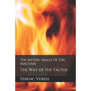 The Mythic Image Of The Magyars: The Way of the Táltos | Frank Veress (2020)