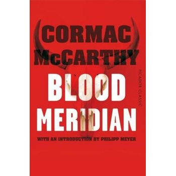 Blood Meridian: Picador Classic - Cormac McCarthy, Philipp Meyer
