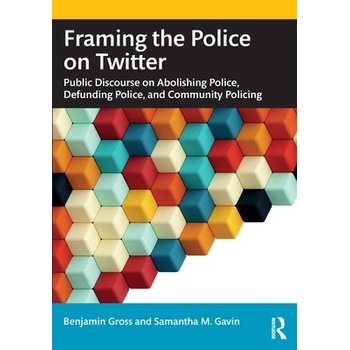 Framing the Police on Twitter: Public Discourse on Abolishing Police, Defunding Police, and Community Policing Gross Benjamin