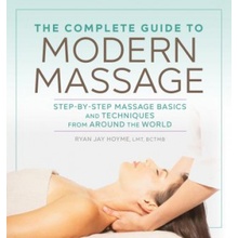 The Complete Guide to Modern Massage: Step-By-Step Massage Basics and Techniques from Around the World