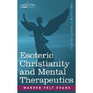 Esoteric Christianity and Mental Therapeutics | Felt Warren Evans (2007)