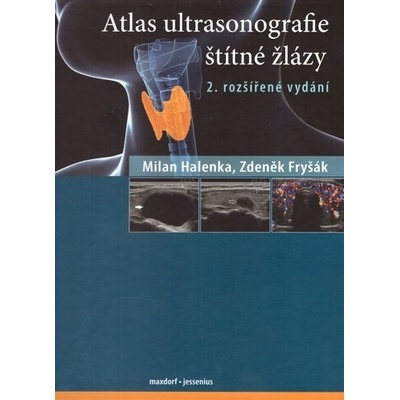 Atlas ultrasonografie štítné žlázy, 2. rozšířené vydání - Milan Halenka; Zdeněk Fryšák