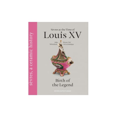 Sèvres at the time of Louis XV, birth of the legend | John WHITEHEAD, SEVRES CITE DE LA CERAMIQUE