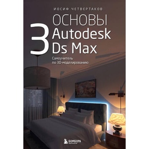 Основы Autodesk 3Ds Max. Самоучитель по 3D-моделированию | И. А. Четвертаков (2024)