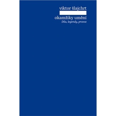 Okamžiky umění – Díla, legendy, provoz - Viktor Šlajchrt
