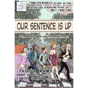 Our Sentence is Up: Seeing Grant Morrison's The Invisibles | Patrick Meaney, Kevin Colden, Timothy Callahan (ISBN: 9781466347809)