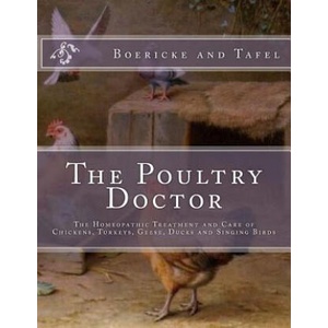 The Poultry Doctor: The Homeopathic Treatment and Care of Chickens, Turkeys, Geese, Ducks and Singing Birds | Boericke and Tafel, Jackson Chambers (2018)