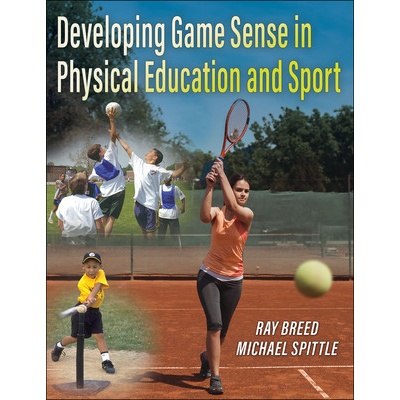 Developing Game Sense in Physical Education and Sport - Breed Ray
