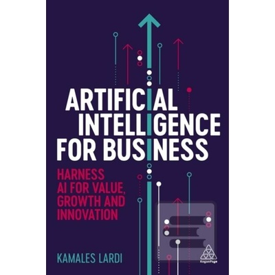Artificial Intelligence for Business Harness AI for Value, Growth and Innovation - Lardi Kamales