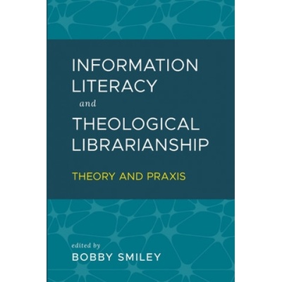 Information Literacy and Theological Librarianship: Theory & Praxis