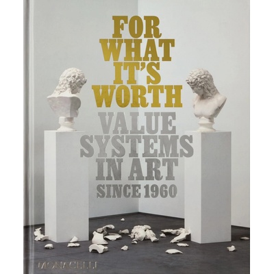 For What It’s Worth: Value Systems in Art since 1960 – Thomas Feulmer, Lisa Le Feuvre