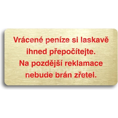 ACCEPT Piktogram VRÁCENÉ PENÍZE SI LASKAVĚ IHNED PŘEPOČÍTEJTE. NA POZDĚJŠÍ REKLAMACE NEBUDE BRÁN ZŘETEL - zlatá tabulka - barevný tisk bez rámečku