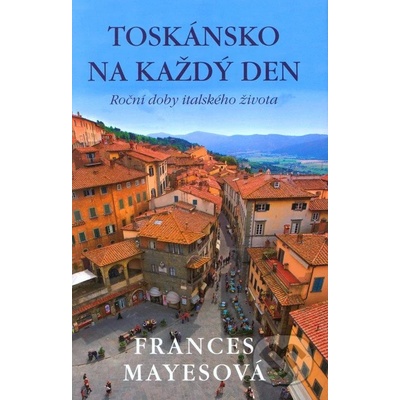 Toskánsko na každý den Frances Mayesová