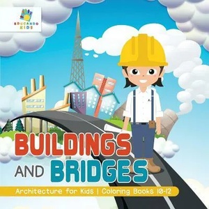 Buildings and Bridges Architecture for Kids Coloring Books 10-12 | Educando Kids (ISBN: 9781645210689)