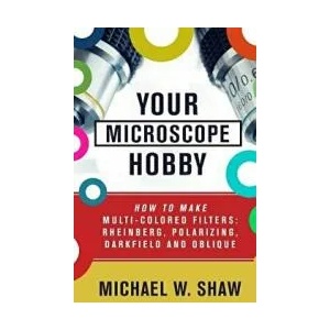 Your Microscope Hobby: How To Make Multi-colored Filters: Rheinberg, Polarizing, Darkfield and Oblique | Michael Shaw (ISBN: 9781511421478)