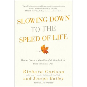 Slowing Down to the Speed of Life: How to Create a More Peaceful, Simpler Life from the Inside Out | Richard Carlson, Joseph Bailey (ISBN: 9780061804298)