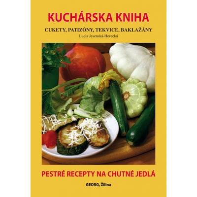 Kuchárska kniha, cukety, patizóny, tekvice, baklažány - Lucia Jesenská-Horecká