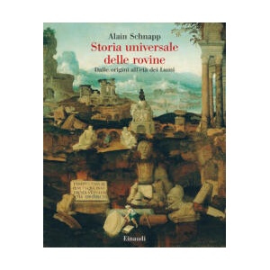 Storia universale delle rovine. Dalle origini all'età dei Lumi | Alain Schnapp (2023)