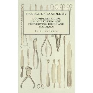 Manual of Taxidermy - A Complete Guide in Collecting and Preserving Birds and Mammals | C. J. Maynard (ISBN: 9781528771313)