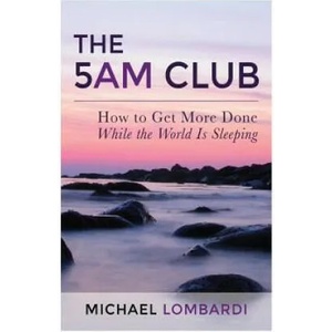 The 5 AM Club: How To Get More Done While The World Is Sleeping | Michael Lombardi (ISBN: 9781511513067)