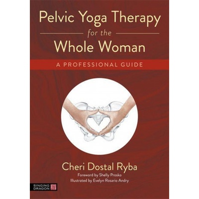 Pelvic Yoga Therapy for the Whole Woman: A Professional Guide